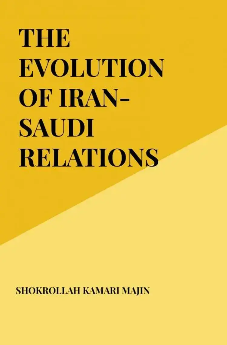 THE EVOLUTION OF IRAN-SAUDI RELATIONS SINCE 1979 af Shokrollah Kamari Majin