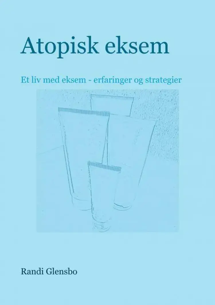 Atopisk eksem - Et liv med atopisk eksem - erfaringer og strategier af Randi Glensbo