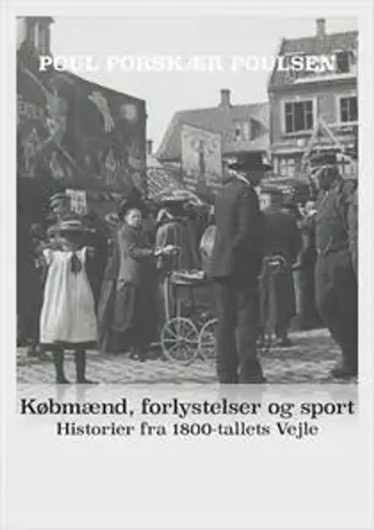 Købmænd, forlystelser og sport. Historier fra 1800-tallets Vejle af Poul Porskær Poulsen