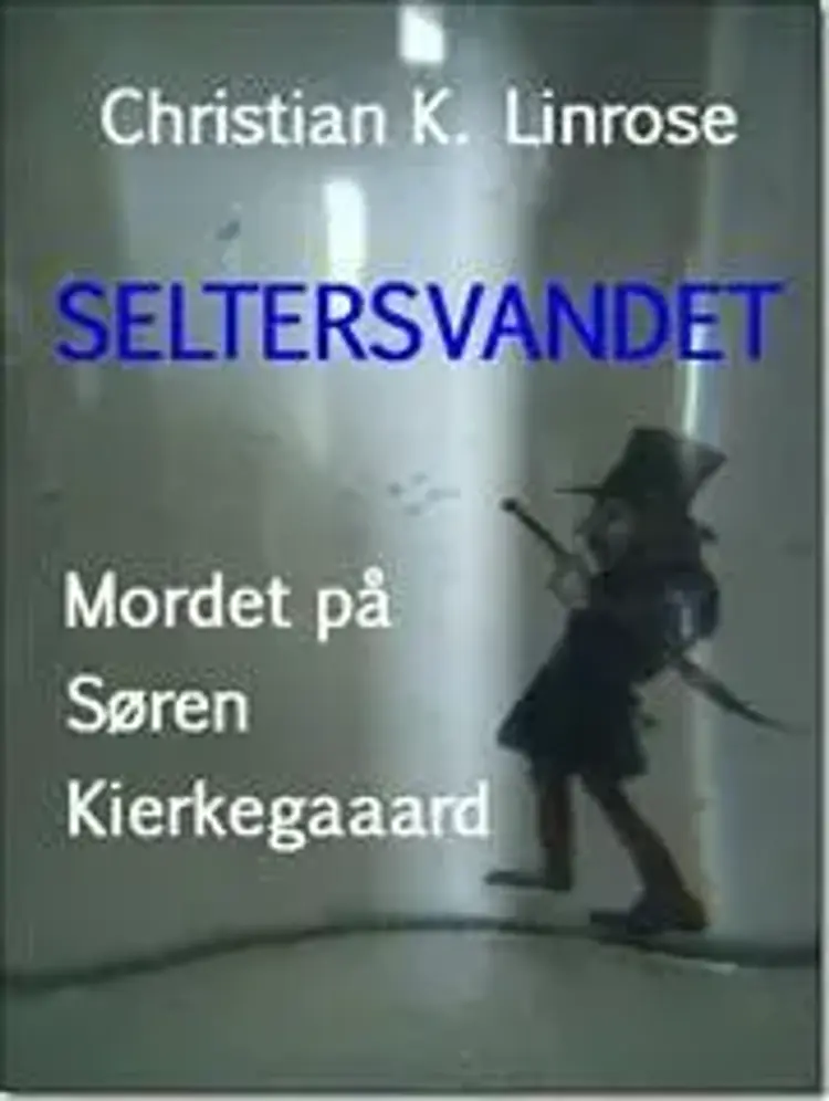 Seltersvandet - Mordet på Søren Kierkegaard af Christian K. Linrose