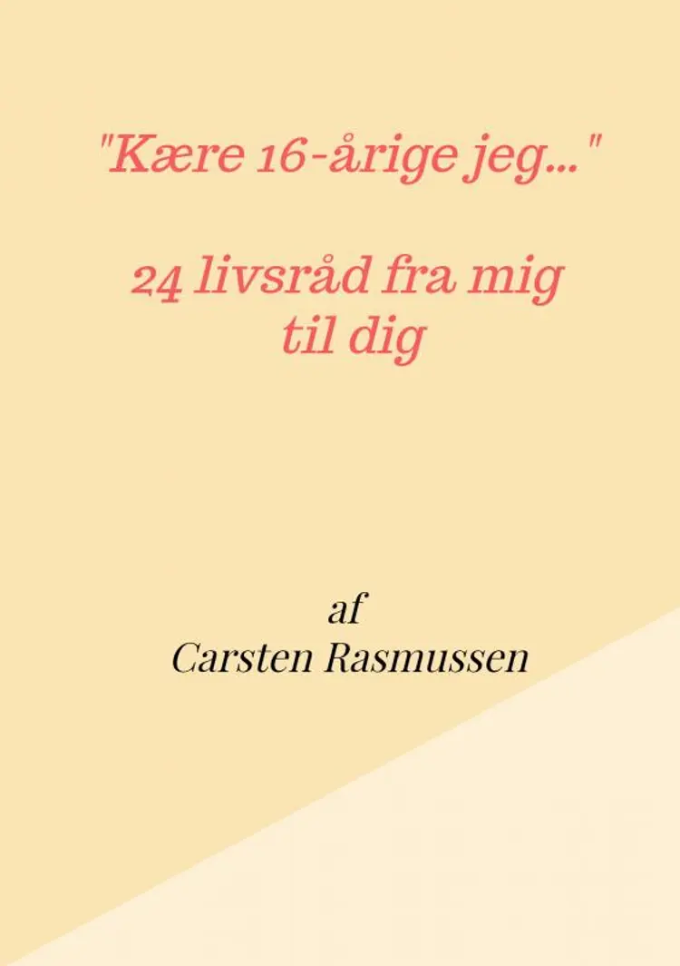 ''Kære 16-årige jeg ...'' 24 livsråd fra mig til dig af Carsten Rasmussen