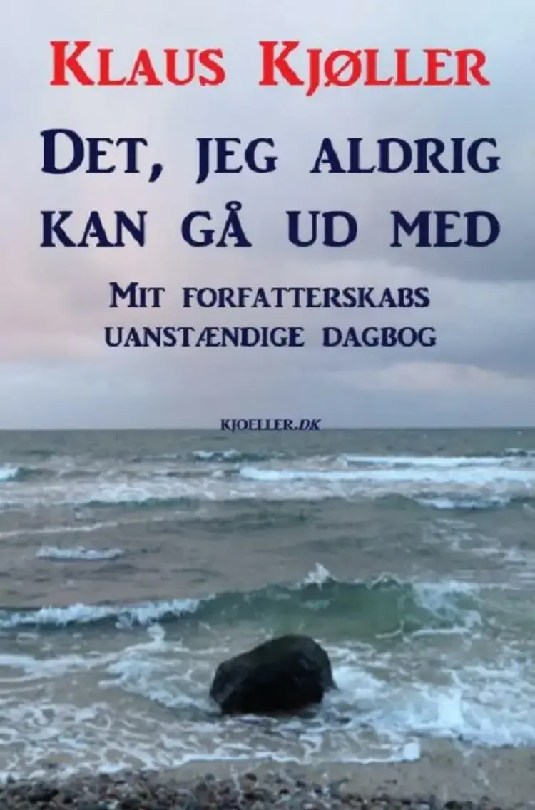 Det, jeg aldrig kan gå ud med. Mit forfatterskabs uanstændige dagbog af Klaus Kjøller