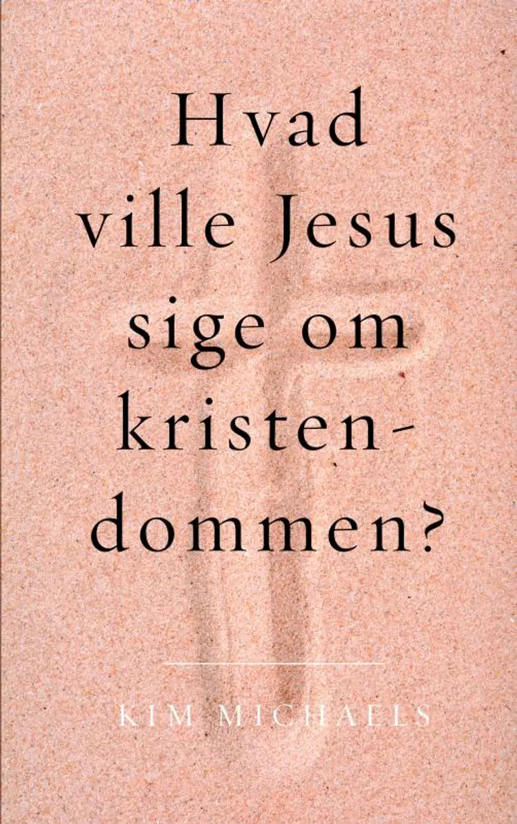 Hvad ville Jesus sige om kristendommen? af Kim Michaels