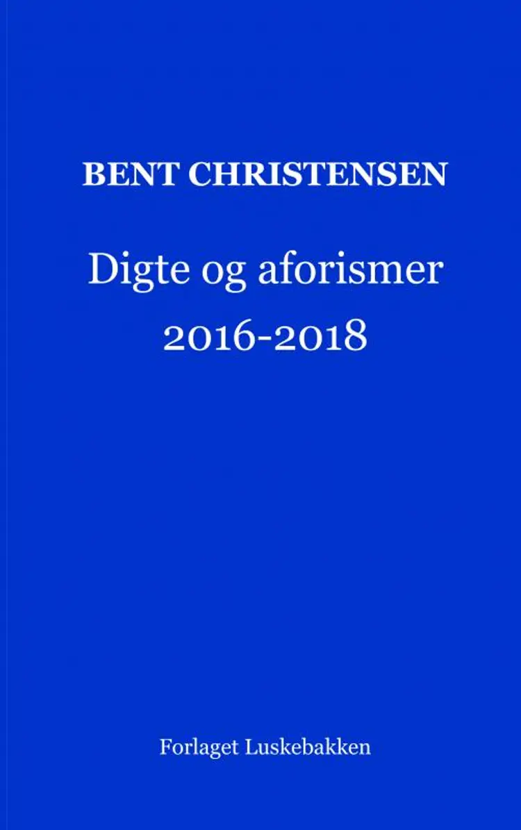 Digte og aforismer 2016-2018 af Bent Christensen