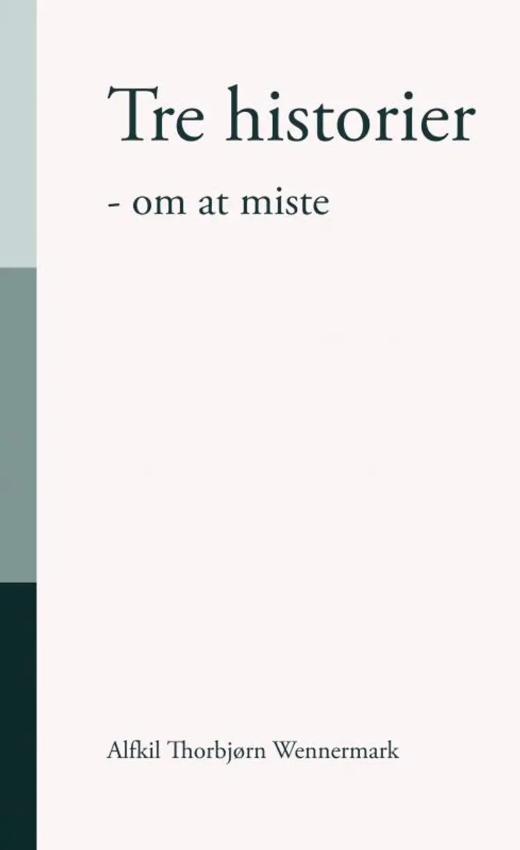 Tre Historier - om at miste af Alfkil Thorbjørn Wennermark