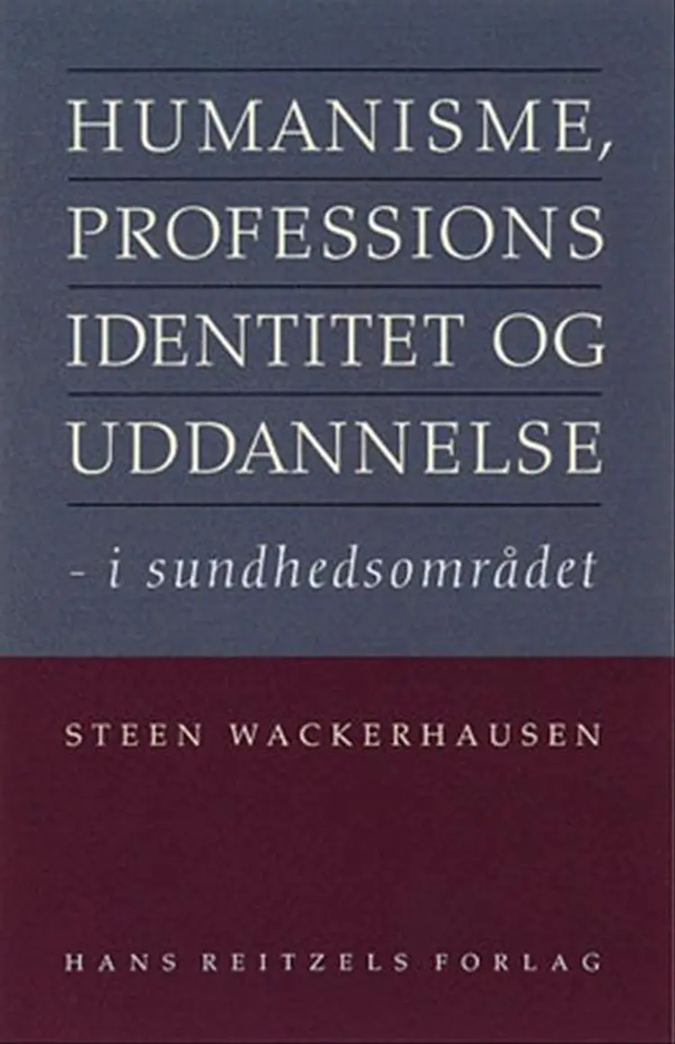 Humanisme, professionsidentitet og uddannelse - i sundhedsområdet af Steen Wackerhausen