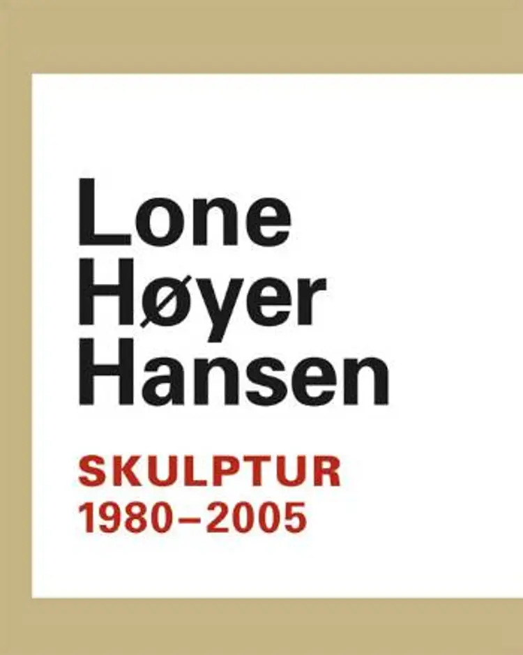 Skulptur 1980-2005 af Lone Høyer Hansen
