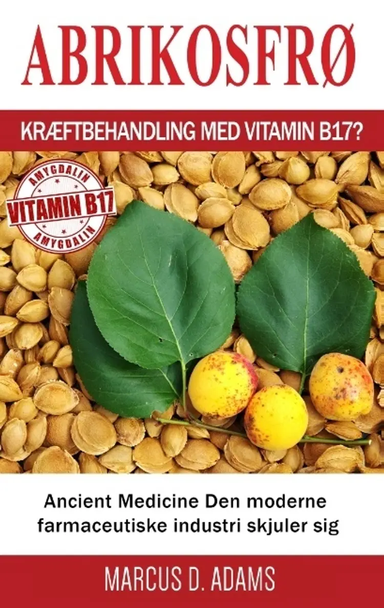 Abrikosfrø - Kræftbehandling med vitamin B17? af Marcus D. Adams