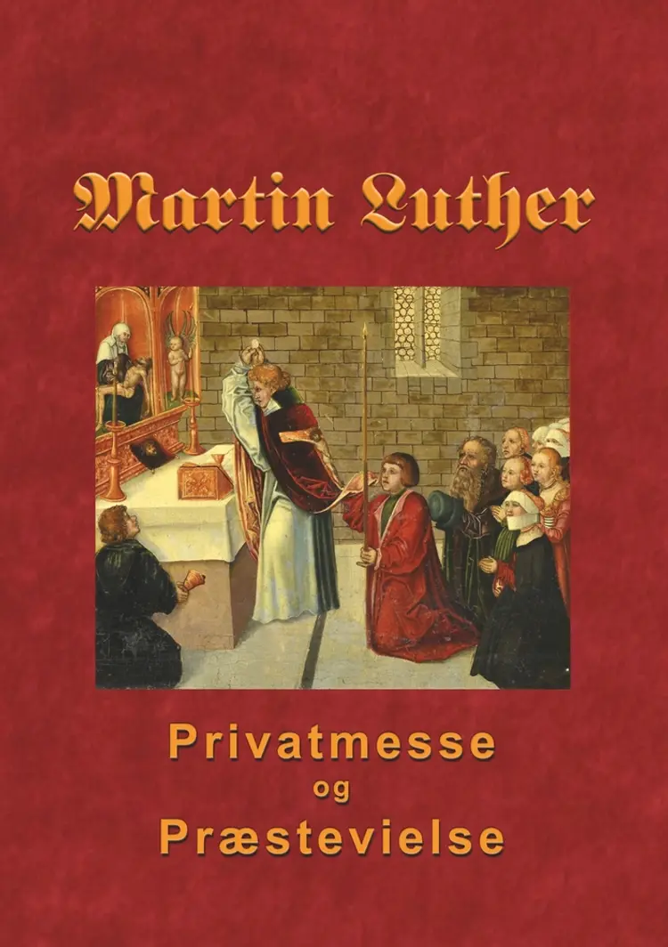 Martin Luther - Privatmesse og præstevielse af Finn B. Andersen