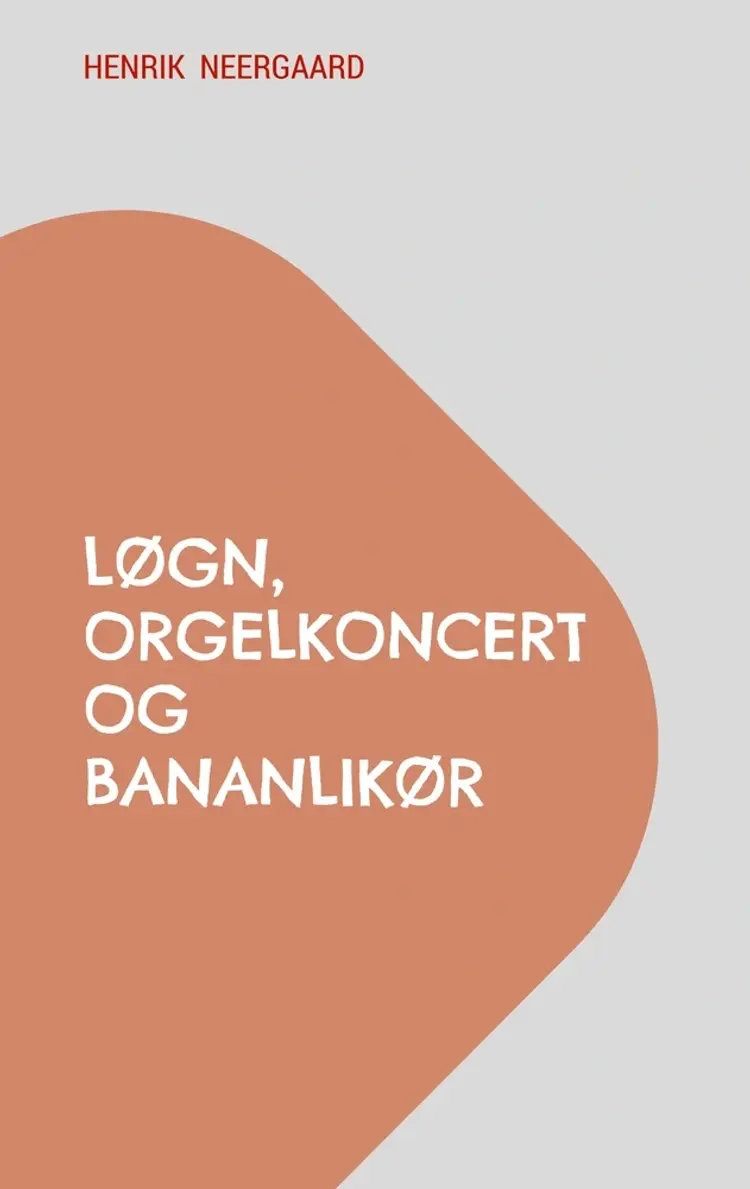 Løgn, orgelkoncert og bananlikør af Henrik Neergaard