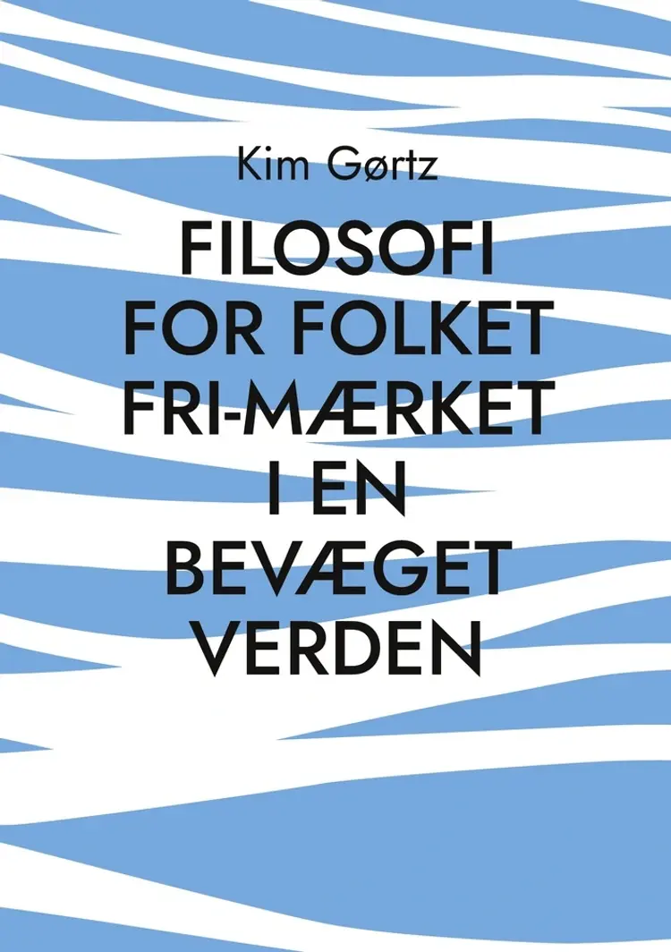 FILOSOFI FOR FOLKET Fri-mærket i en bevæget verden af Kim Gørtz