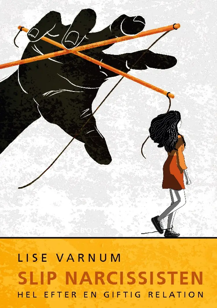 Slip narcissisten - Hel efter en giftig relation af Lise Varnum