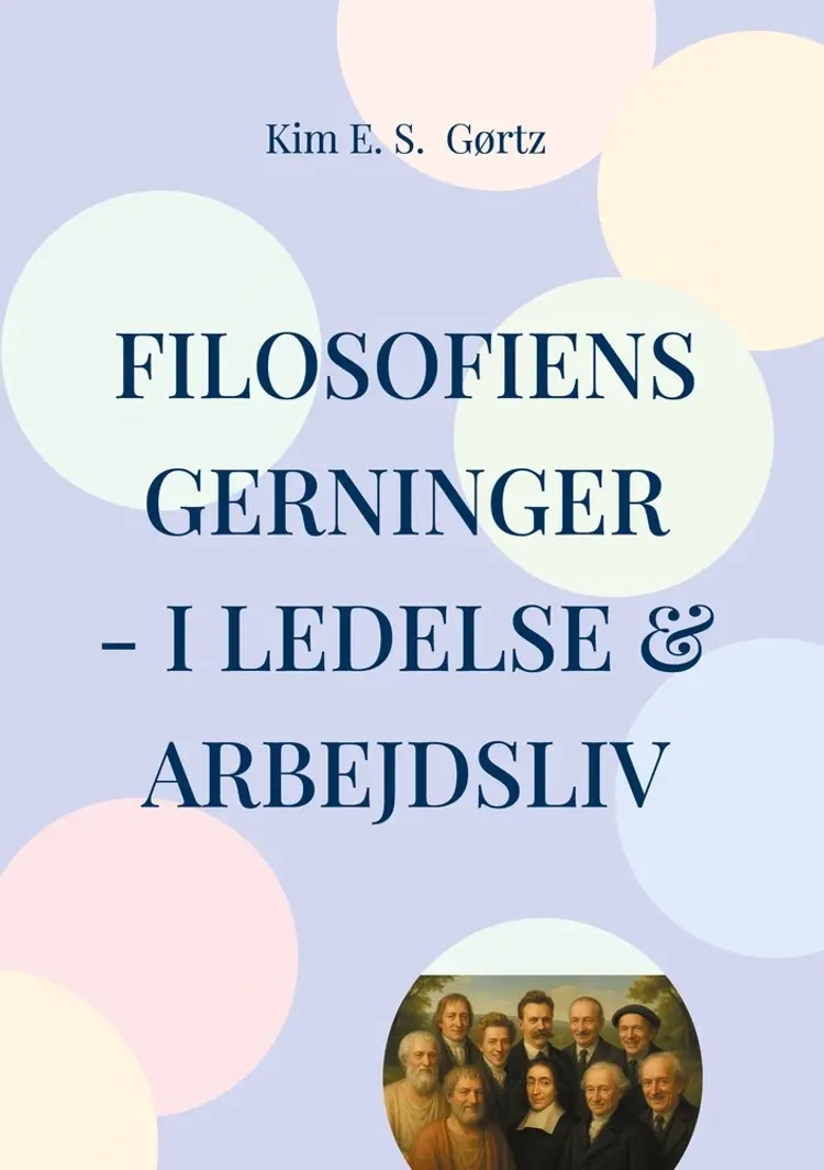Filosofiens gerninger - i ledelse & arbejdsliv af Kim E. S. Gørtz