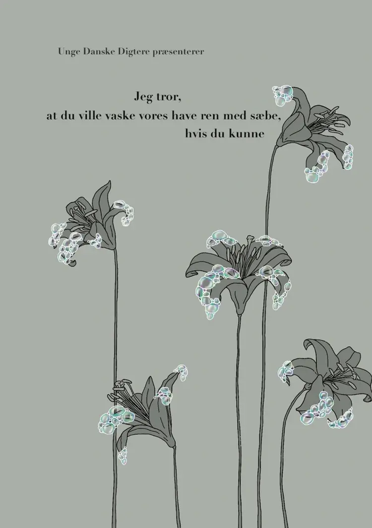 Jeg tror, at du ville vaske vores have ren med sæbe, hvis du kunne af Unge Danske Digtere