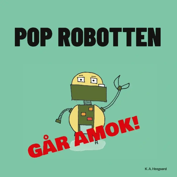 POP ROBOTTEN GÅR AMOK! af K. A. Heegaard