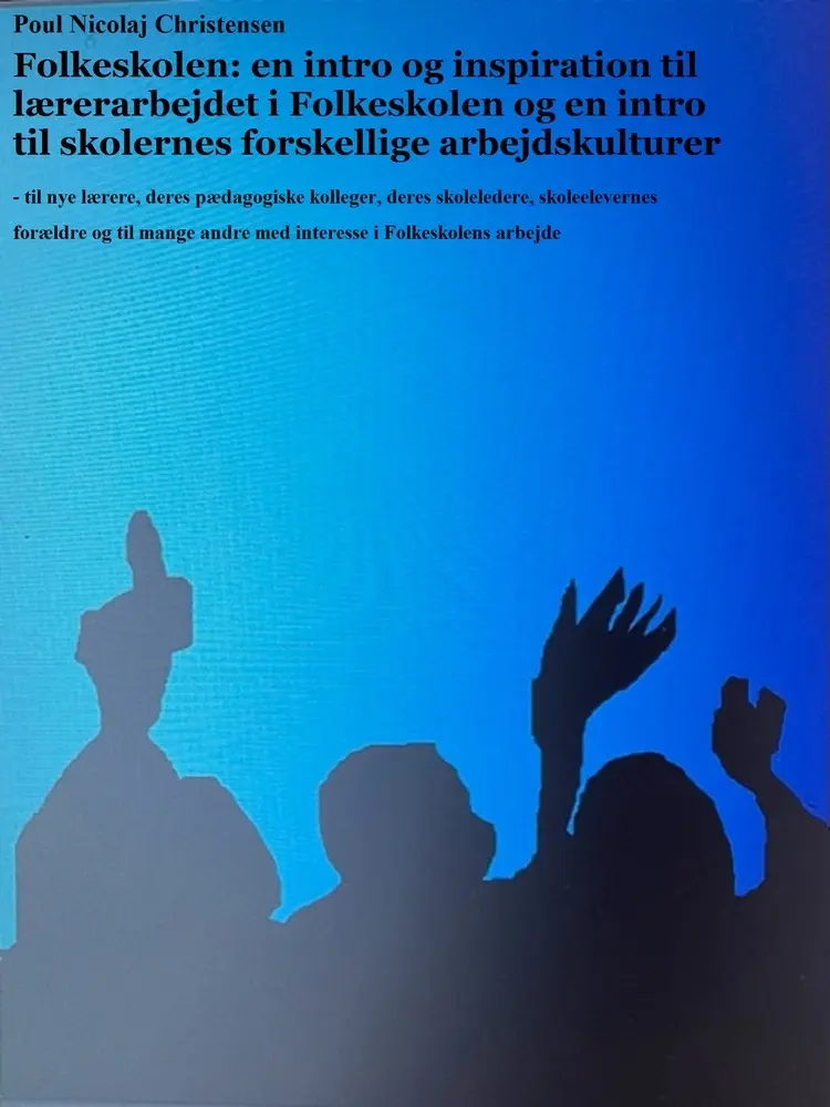 Folkeskolen: en intro og inspiration til lærerarbejdet i Folkeskolen og en intro til skolernes meget forskellige arbejdskulturer af Poul Nicolaj Christensen