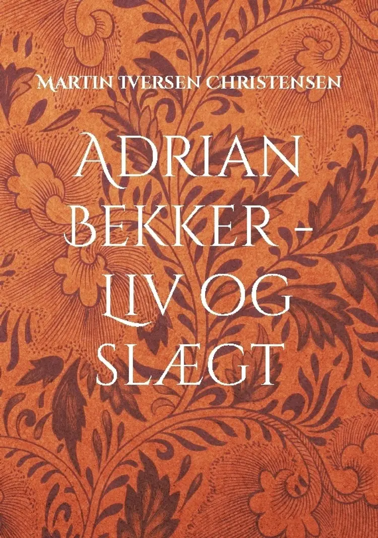 Adrian Bekker - Liv og slægt af Martin Iversen Christensen