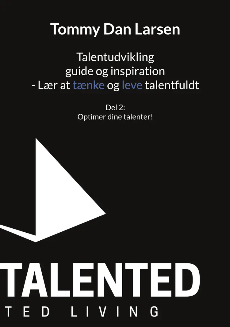 Talentudvikling guide og inspiration - Lær at tænke og leve talentfuldt af Tommy Larsen