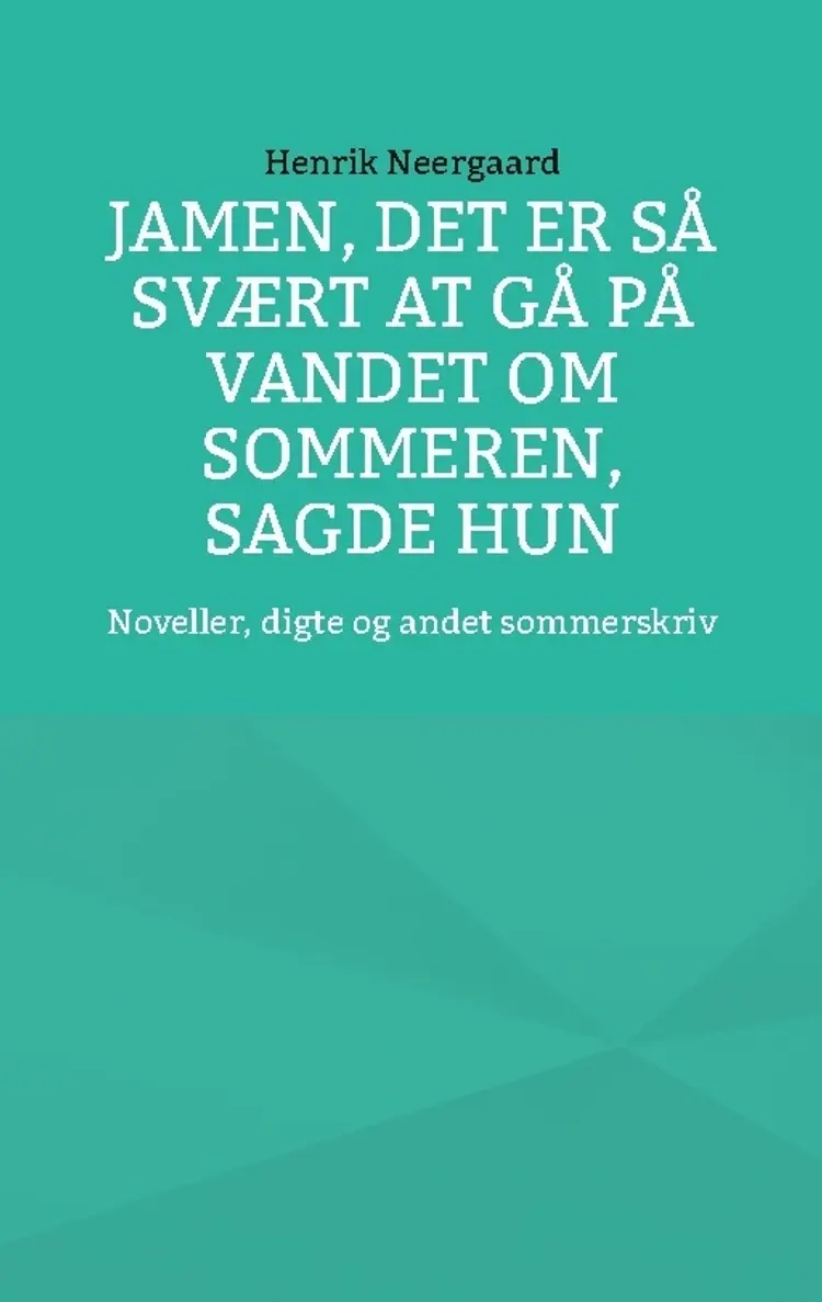 Jamen, det er så svært at gå på vandet om sommeren, sagde hun af Henrik Neergaard