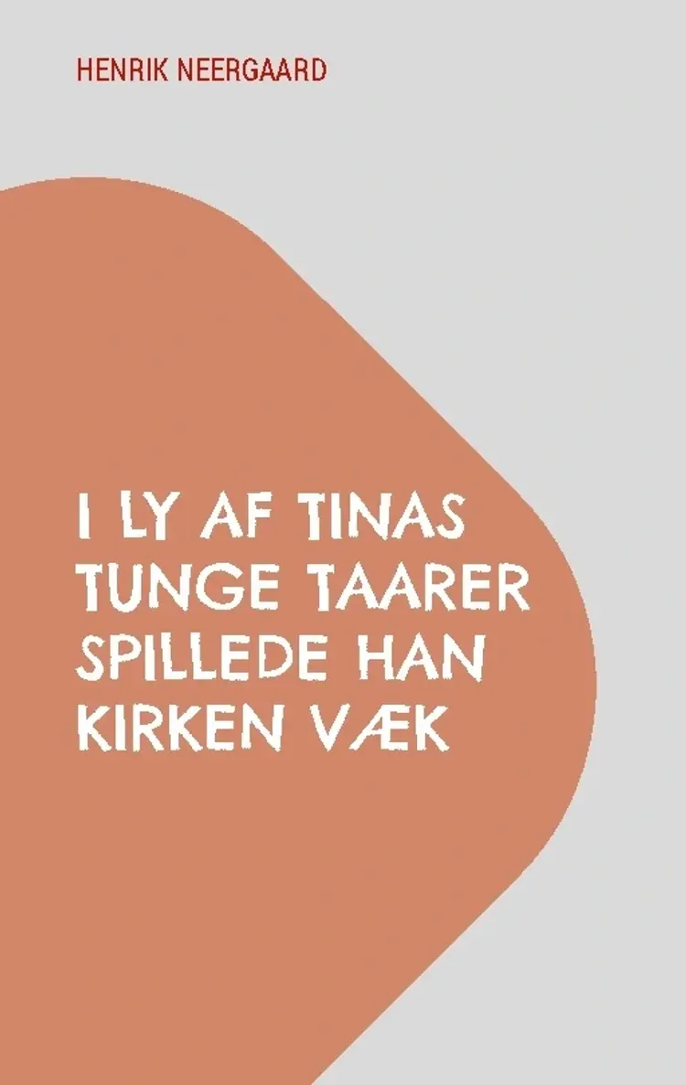 I Ly af Tinas tunge Taarer spillede han Kirken væk af Henrik Neergaard