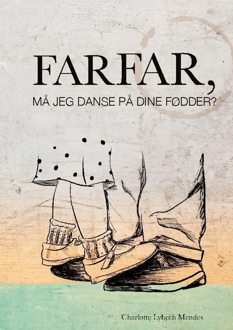 Farfar, må jeg danse på dine fødder? af Charlotte Lybech Mendes