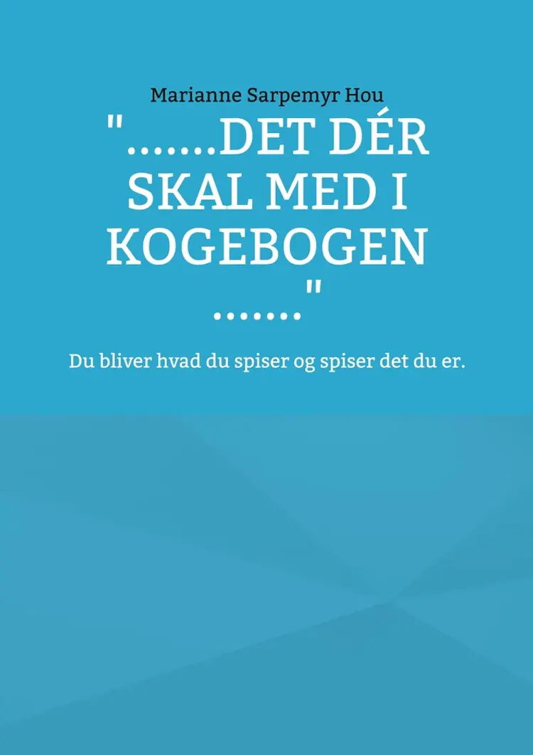 ''.......det dér skal med i kogebogen .......'' af Marianne Sarpemyr Hou