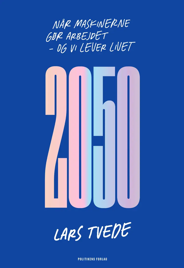 2050 - når maskinerne gør arbejdet, og vi lever livet af Lars Tvede