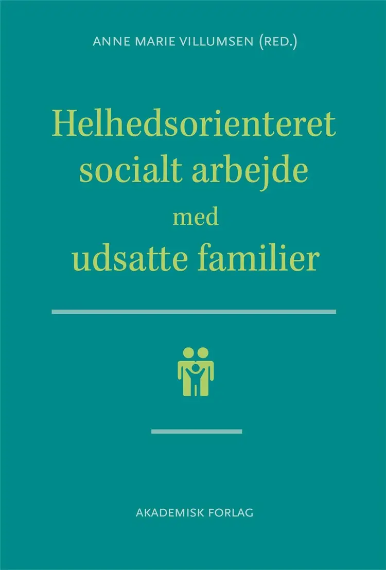 Helhedsorienteret socialt arbejde med udsatte familier af Anne Marie Villumsen