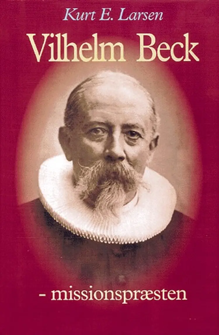 Vilhelm Beck - missionspræsten af Kurt E. Larsen