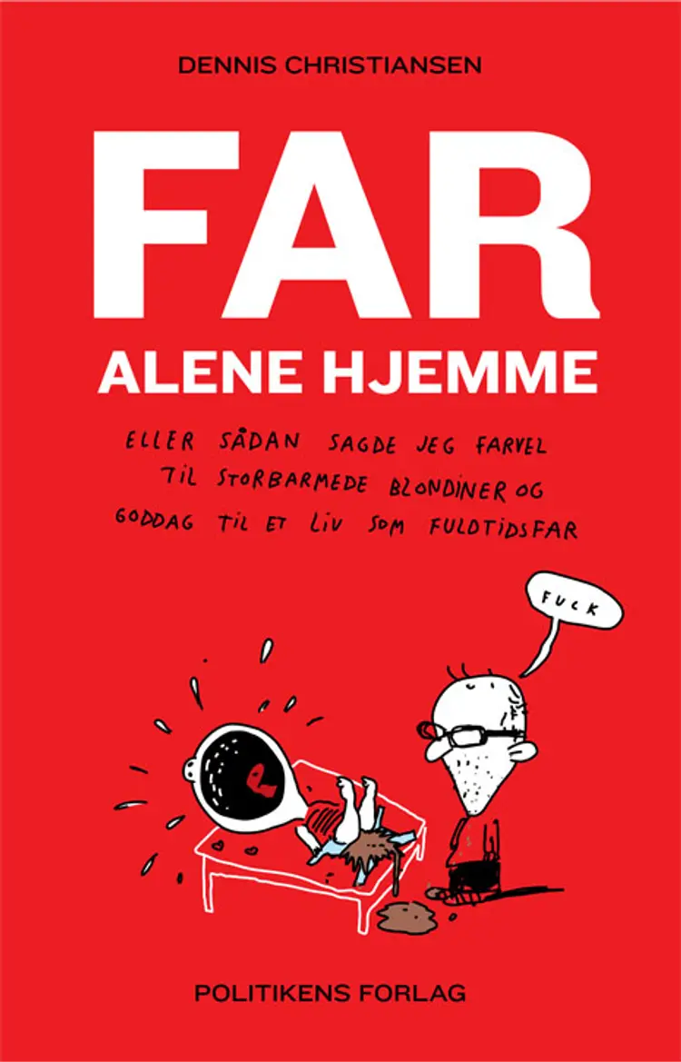Far alene hjemme eller Sådan sagde jeg farvel til storbarmede blondiner og goddag til et liv som fuldtidsfar af Dennis Christiansen
