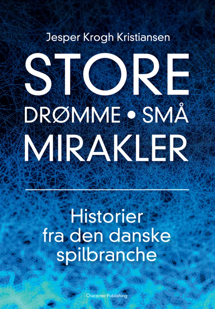 Store drømme • Små mirakler: Historier fra den danske spilbranche af Jesper Krogh Kristiansen