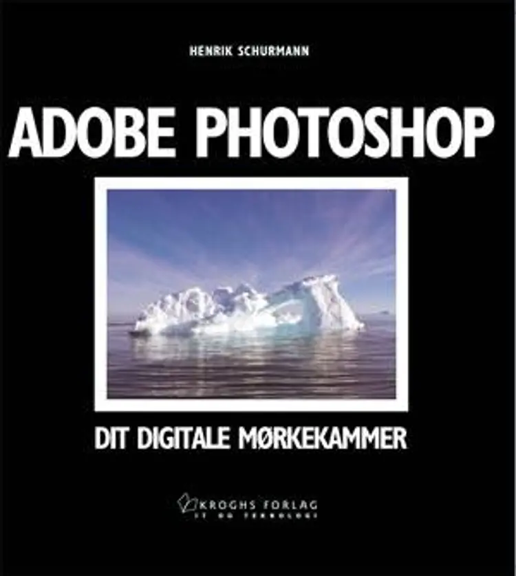 Adobe Photoshop - dit digitale mørkekammer af Henrik Schurmann