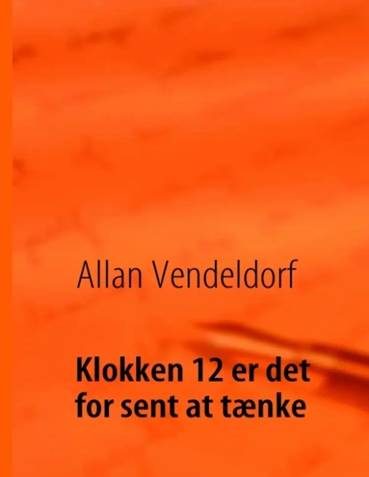 Klokken 12 er det for sent at tænke af Allan Vendeldorf