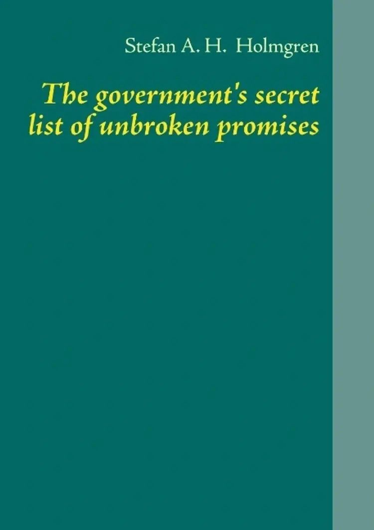 The government´s secret list of unbroken promises af Stefan A. H. Holmgren