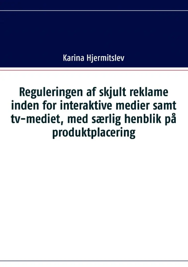 Reguleringen af skjult reklame indenfor interaktive medier samt tv-mediet, med særlig henblik på produktplacering af Karina Hjermitslev