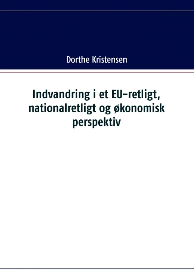 Indvandring i et EU-retligt, nationalretligt og økonomisk perspektiv af Dorthe Kirstensen