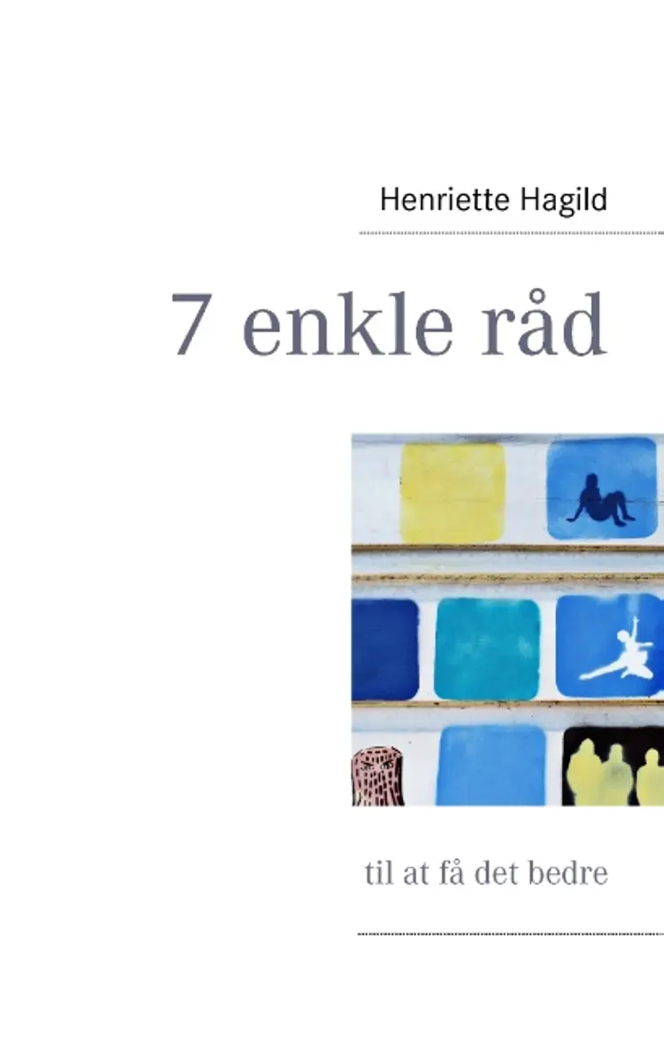 7 enkle råd til at få det bedre af Henriette Hagild