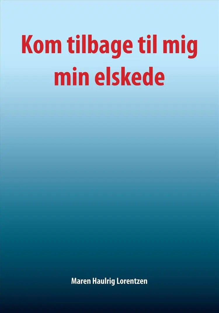 Kom tilbage til mig min elskede af Maren Haulrig Lorentzen