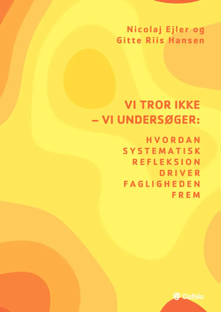 Vi tror ikke - vi undersøger: Hvordan systematisk refleksion driver fagligheden frem af Nicolaj Ejler