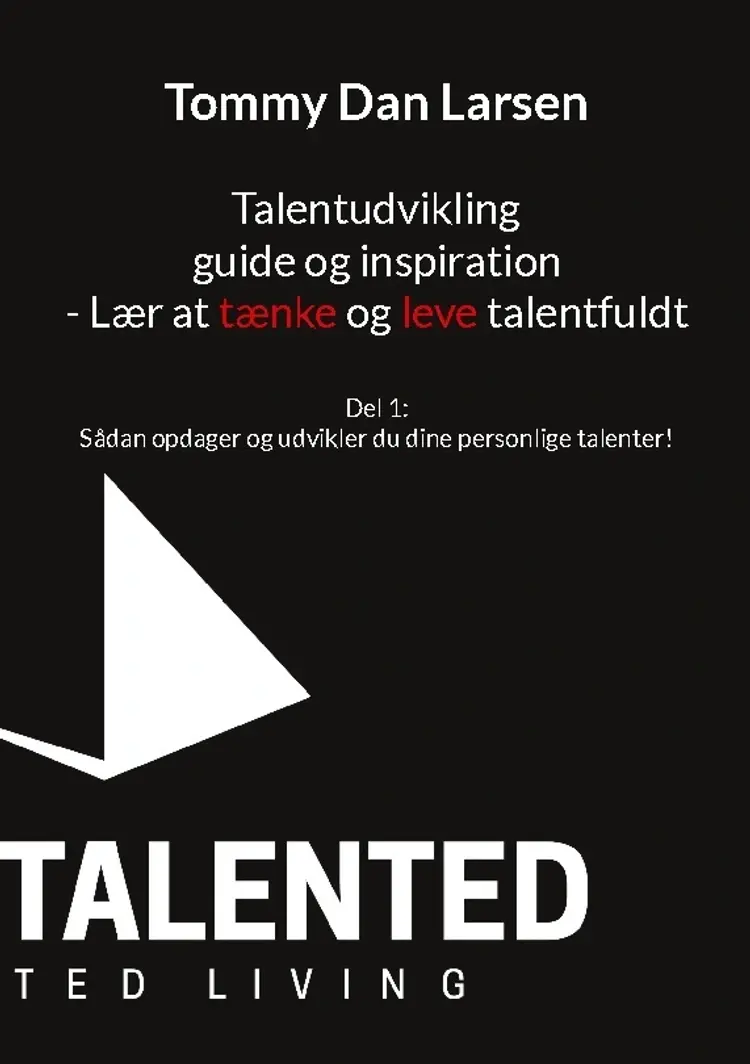 Talentudvikling guide og inspiration - Lær at tænke og leve talentfuldt af Tommy Dan Larsen
