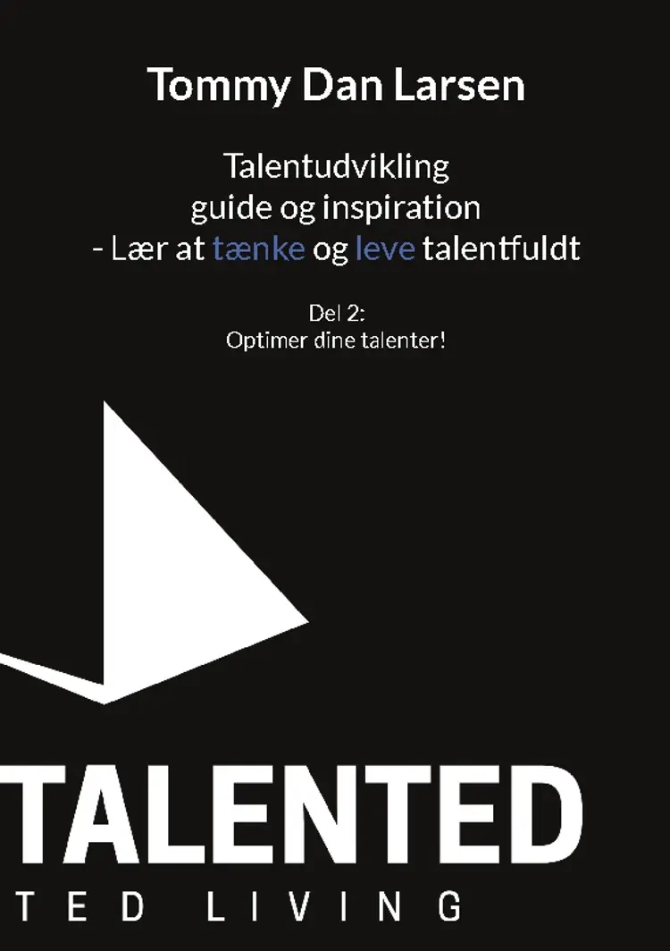 Talentudvikling guide og inspiration - Lær at tænke og leve talentfuldt af Tommy Larsen