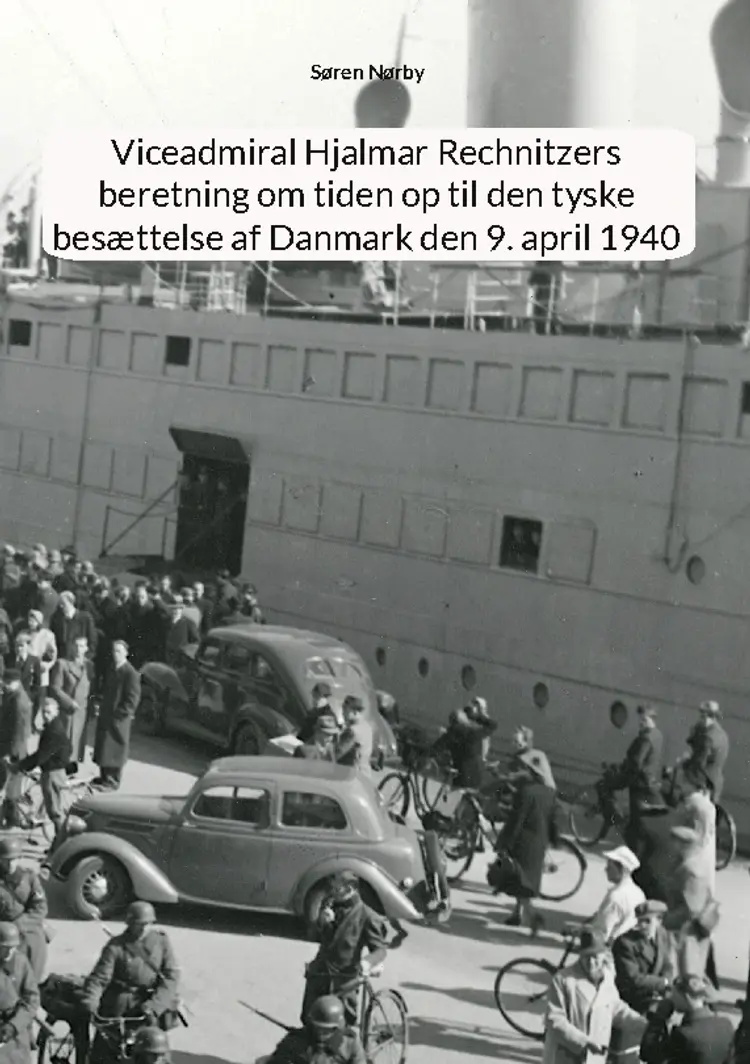 Viceadmiral Hjalmar Rechnitzers beretning om tiden op til den tyske besættelse af Danmark den 9. april 1940 af Hjalmar Rechnitzer
