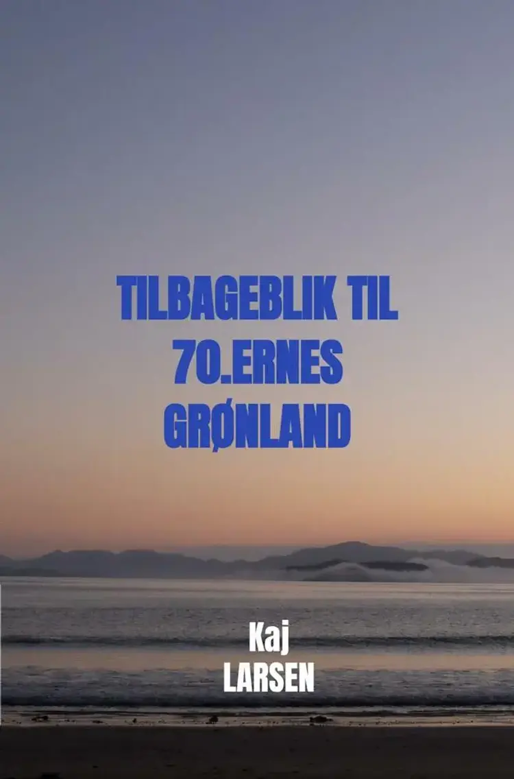 Tilbageblik til 70.ernes Grønland af Kaj Larsen