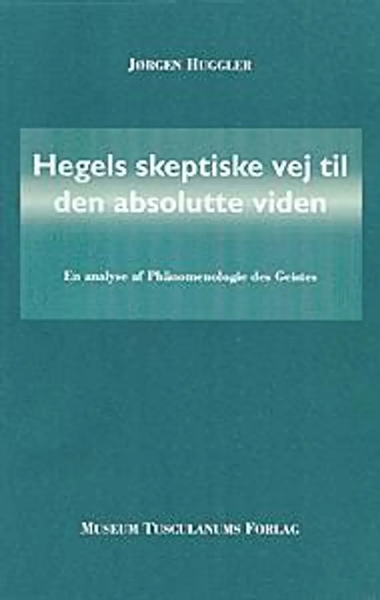 Hegels skeptiske vej til den absolutte viden af Jørgen Huggler