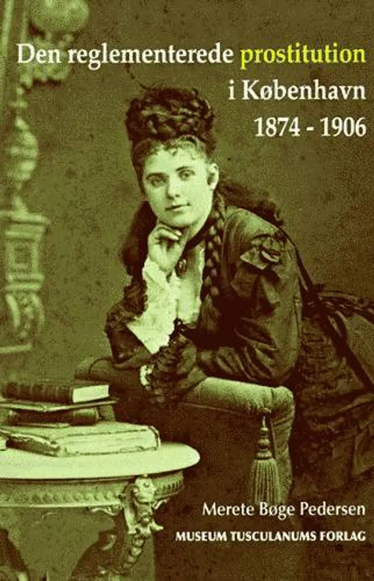 Den reglementerede prostitution i København fra 1874 til 1906 af Merete Bøge Pedersen