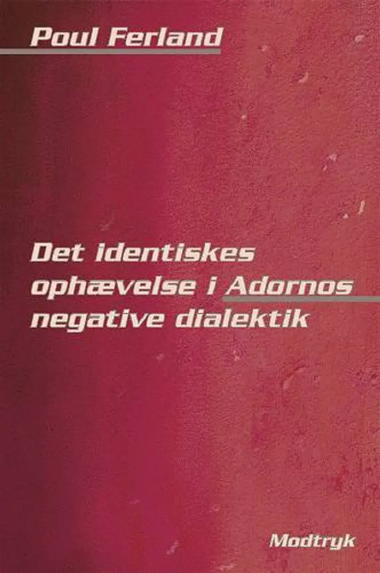 Det identiskes ophævelse i Adornos negative dialektik af Poul Ferland