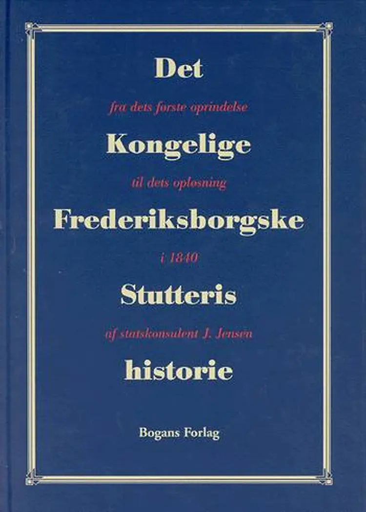 Det Kongelige Frederiksborgske Stutteris historie fra dets første oprindelse til dets opløsning 1840 af J. Jensen