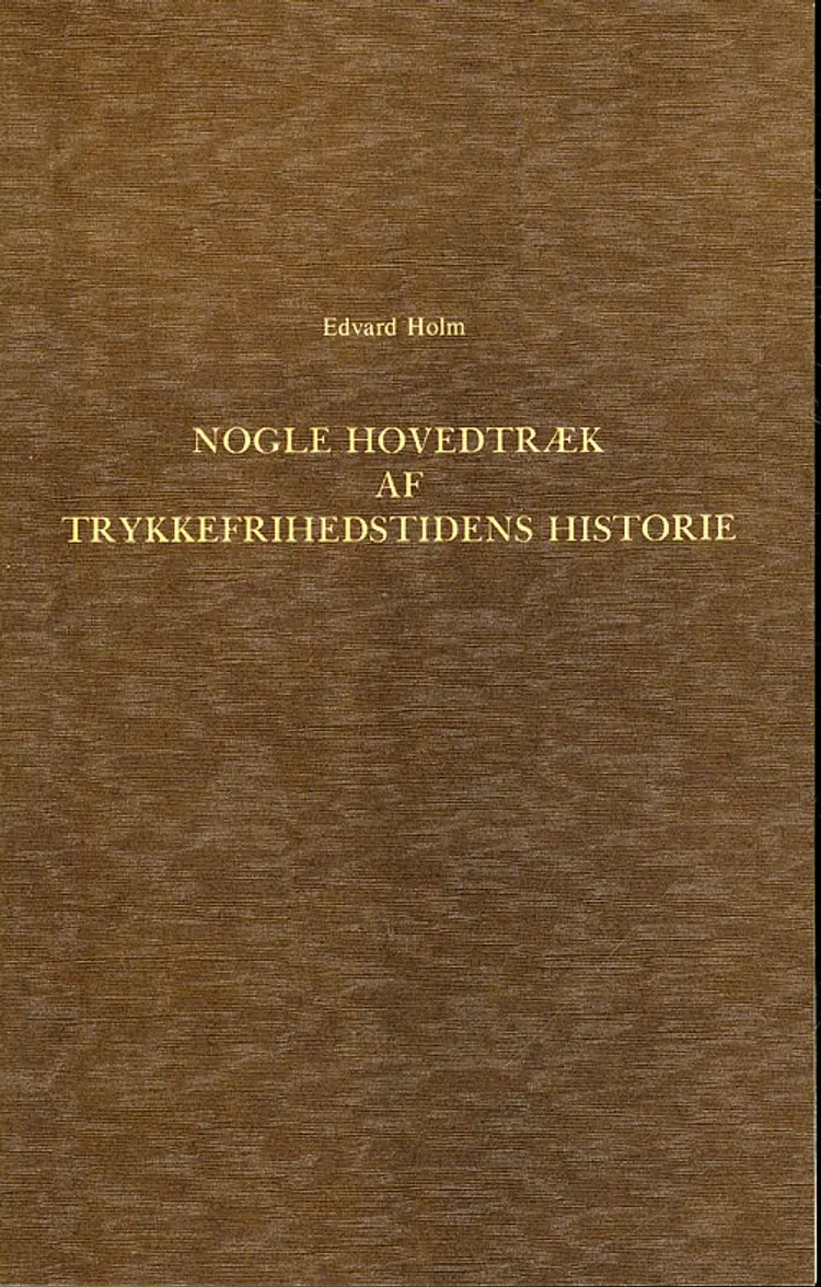 Nogle Hovedtræk af Trykkefrihedstidens Historie 1770-1773 af Edvard Holm