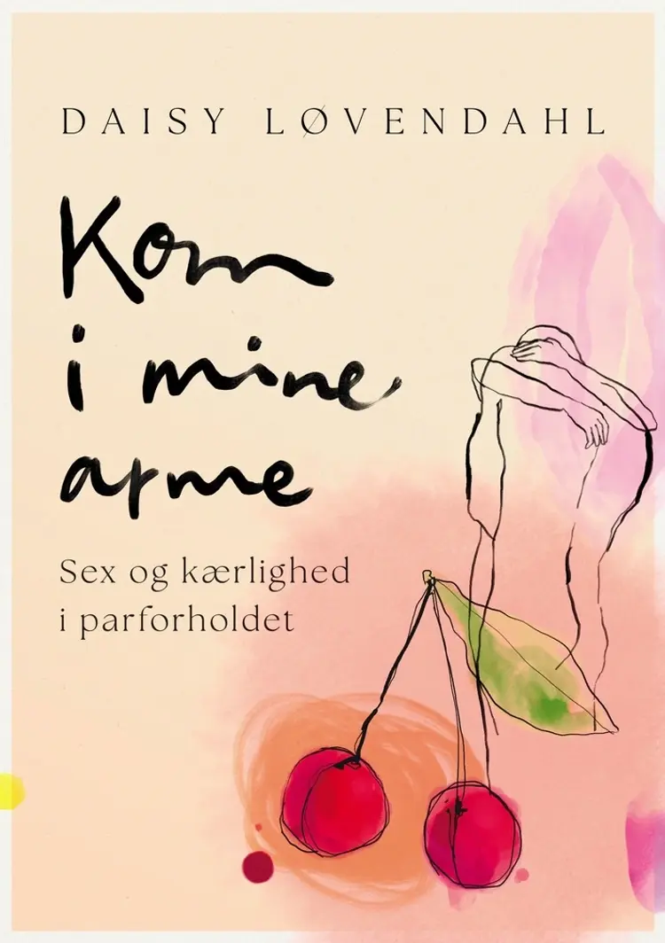 Kom i mine arme - Sex og kærlighed i parforholdet af Daisy Løvendahl