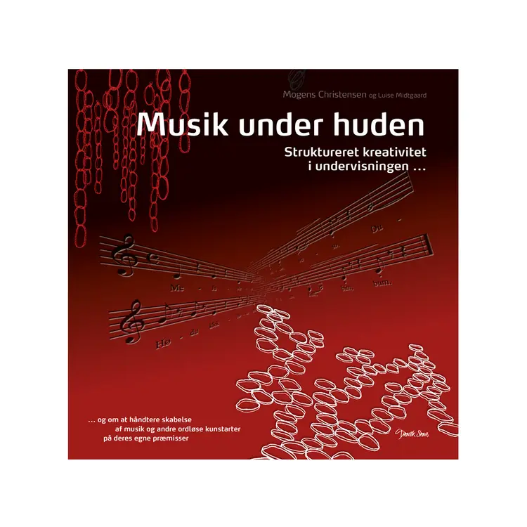 Musik under huden - struktureret kreativitet i undervisningen - og om at håndtere skabelse af musik og andre ordløse kunstarter på deres egne præmisser af Mogens Christensen